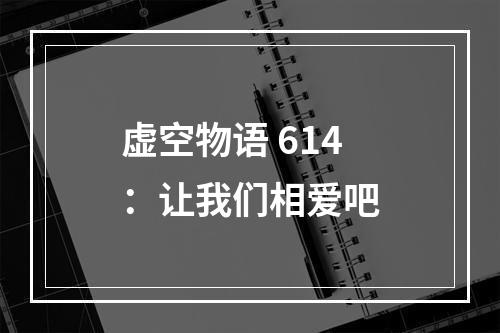 虚空物语 614：让我们相爱吧