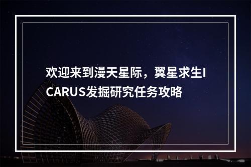 欢迎来到漫天星际，翼星求生ICARUS发掘研究任务攻略