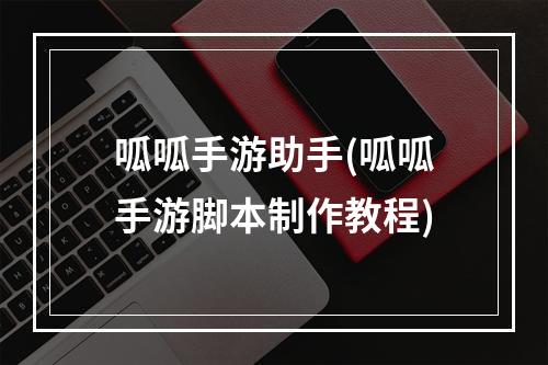 呱呱手游助手(呱呱手游脚本制作教程)