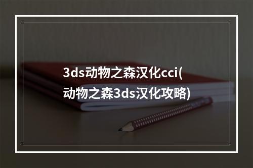 3ds动物之森汉化cci(动物之森3ds汉化攻略)