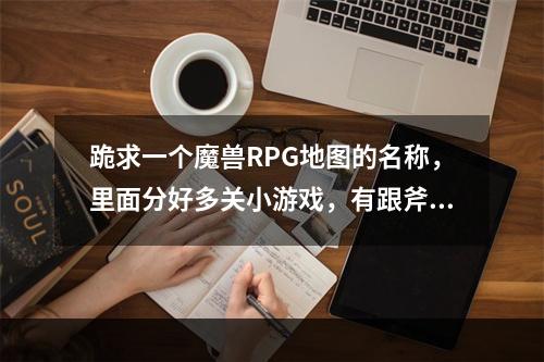 跪求一个魔兽RPG地图的名称，里面分好多关小游戏，有跟斧王跳舞的，有赛马的，有算术，积分多的算赢(魔兽金字塔大逃亡)