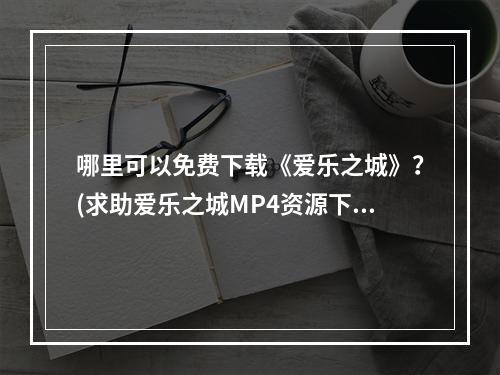 哪里可以免费下载《爱乐之城》？(求助爱乐之城MP4资源下载)