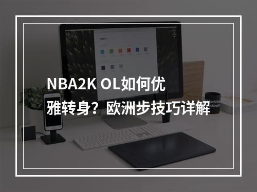 NBA2K OL如何优雅转身？欧洲步技巧详解