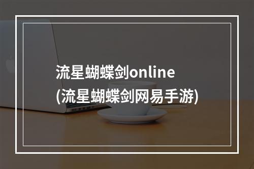 流星蝴蝶剑online(流星蝴蝶剑网易手游)