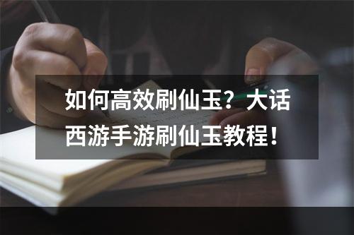 如何高效刷仙玉？大话西游手游刷仙玉教程！