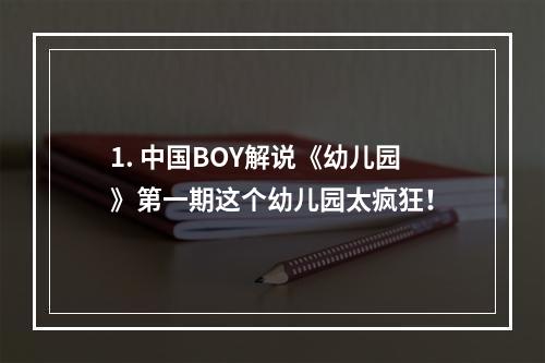 1. 中国BOY解说《幼儿园》第一期这个幼儿园太疯狂！