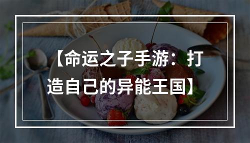 【命运之子手游：打造自己的异能王国】