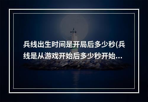 兵线出生时间是开局后多少秒(兵线是从游戏开始后多少秒开始出生《王者荣耀》夫子)