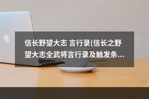 信长野望大志 言行录(信长之野望大志全武将言行录及触发条件一览)