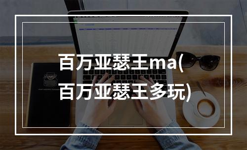 百万亚瑟王ma(百万亚瑟王多玩)