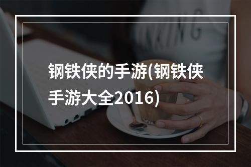 钢铁侠的手游(钢铁侠手游大全2016)