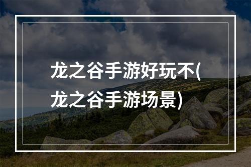 龙之谷手游好玩不(龙之谷手游场景)