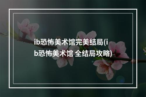 ib恐怖美术馆完美结局(ib恐怖美术馆 全结局攻略)