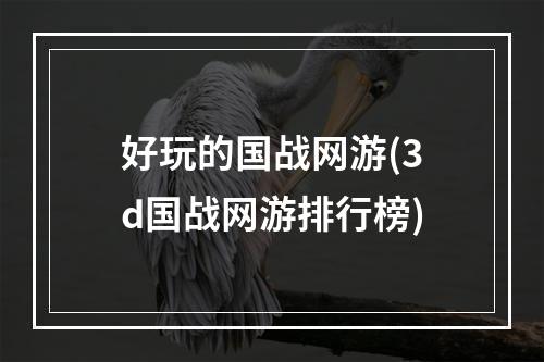 好玩的国战网游(3d国战网游排行榜)