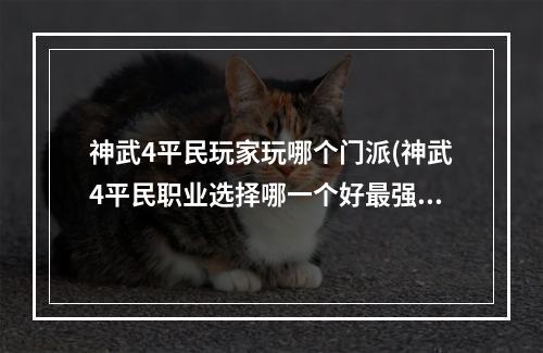 神武4平民玩家玩哪个门派(神武4平民职业选择哪一个好最强平民职业推荐)