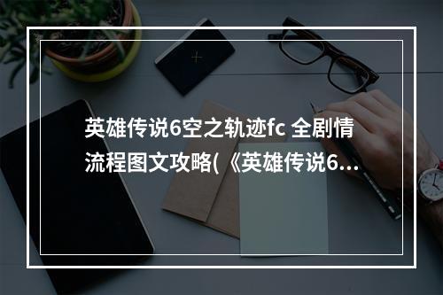 英雄传说6空之轨迹fc 全剧情流程图文攻略(《英雄传说6空之轨迹FC》视频攻略 全剧情流程视频攻略序章)