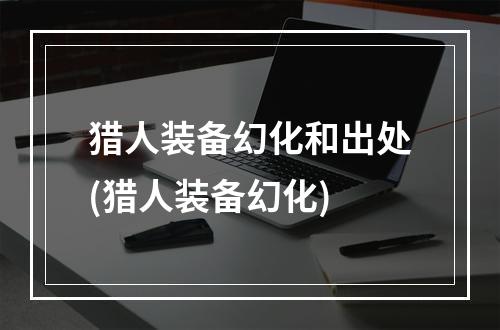 猎人装备幻化和出处(猎人装备幻化)