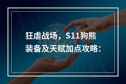 狂虐战场，S11狗熊装备及天赋加点攻略：