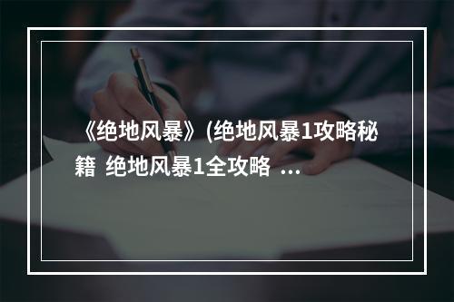 《绝地风暴》(绝地风暴1攻略秘籍  绝地风暴1全攻略  绝地风暴1攻略)