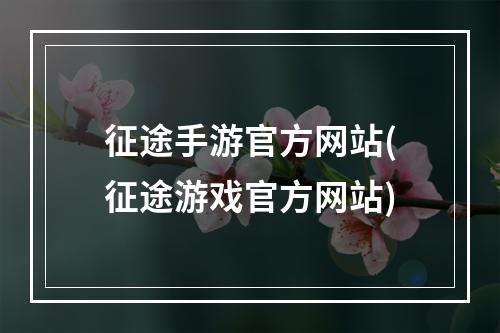 征途手游官方网站(征途游戏官方网站)