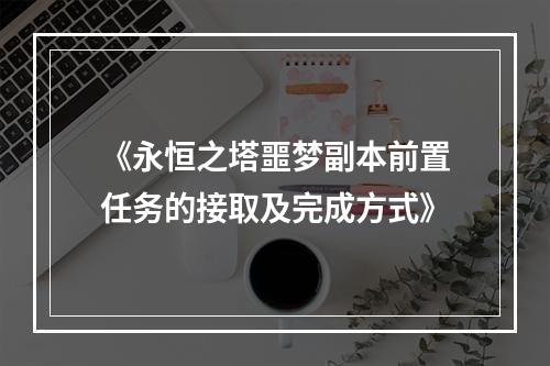 《永恒之塔噩梦副本前置任务的接取及完成方式》