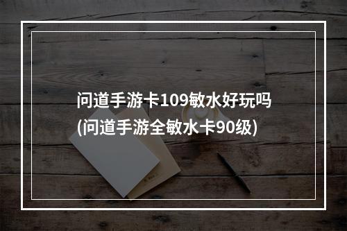 问道手游卡109敏水好玩吗(问道手游全敏水卡90级)