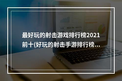 最好玩的射击游戏排行榜2021前十(好玩的射击手游排行榜端游)