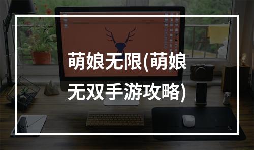 萌娘无限(萌娘无双手游攻略)