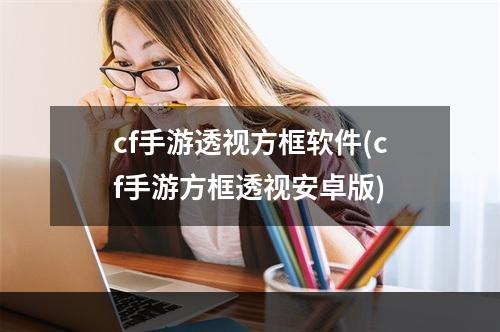 cf手游透视方框软件(cf手游方框透视安卓版)