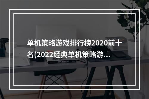 单机策略游戏排行榜2020前十名(2022经典单机策略游戏推荐 热门的策略游戏排行  )