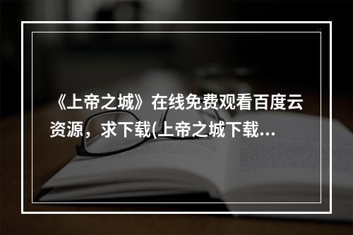 《上帝之城》在线免费观看百度云资源，求下载(上帝之城下载)