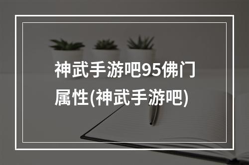 神武手游吧95佛门属性(神武手游吧)