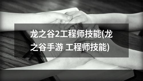 龙之谷2工程师技能(龙之谷手游 工程师技能)