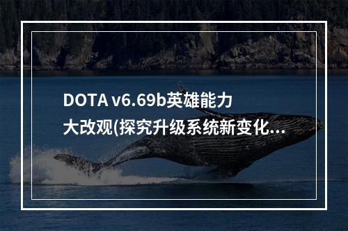 DOTA v6.69b英雄能力大改观(探究升级系统新变化)