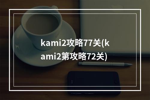 kami2攻略77关(kami2第攻略72关)