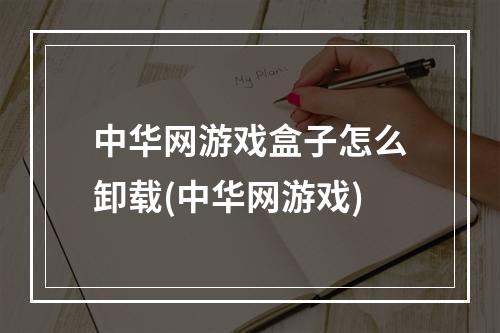 中华网游戏盒子怎么卸载(中华网游戏)