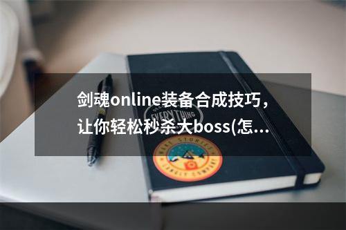 剑魂online装备合成技巧，让你轻松秒杀大boss(怎么升星)(打造最强装备，踩遍全副本！——剑魂online装备合成与升星攻略)