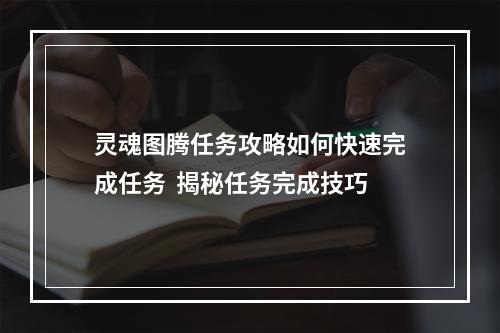 灵魂图腾任务攻略如何快速完成任务  揭秘任务完成技巧