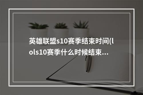 英雄联盟s10赛季结束时间(lols10赛季什么时候结束 s10排位结算时间介绍)