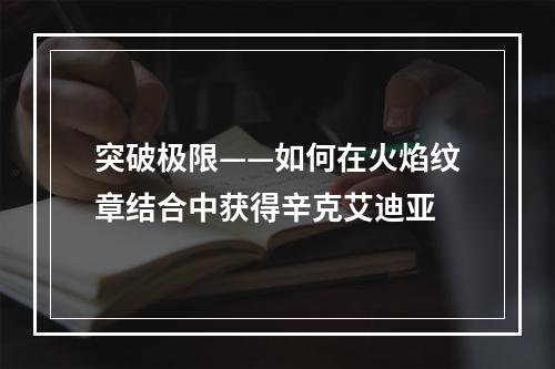 突破极限——如何在火焰纹章结合中获得辛克艾迪亚