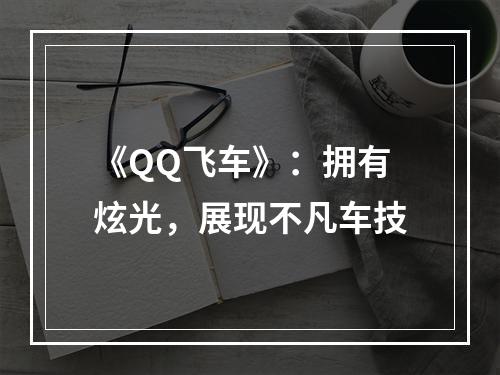 《QQ飞车》：拥有炫光，展现不凡车技