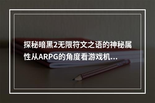 探秘暗黑2无限符文之语的神秘属性从ARPG的角度看游戏机制与战斗策略（惊喜大曝光超神符文必读）