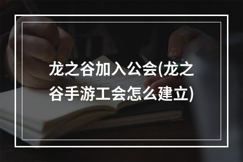 龙之谷加入公会(龙之谷手游工会怎么建立)