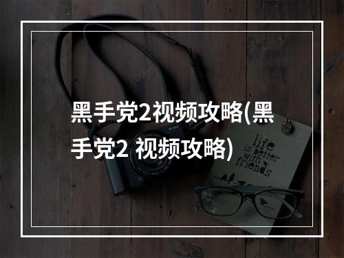 黑手党2视频攻略(黑手党2 视频攻略)