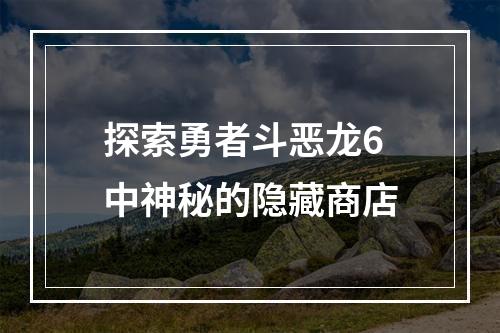 探索勇者斗恶龙6中神秘的隐藏商店