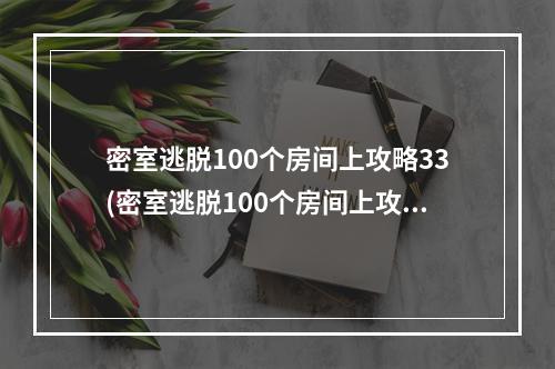 密室逃脱100个房间上攻略33(密室逃脱100个房间上攻略)