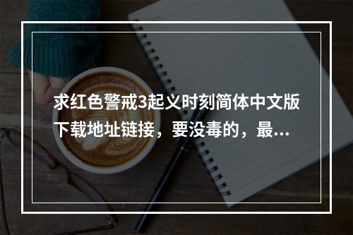 求红色警戒3起义时刻简体中文版下载地址链接，要没毒的，最好速度快的，谢谢(起义时刻下载)