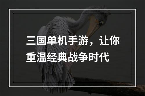 三国单机手游，让你重温经典战争时代