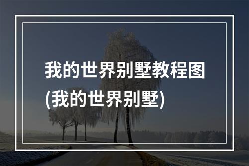 我的世界别墅教程图(我的世界别墅)