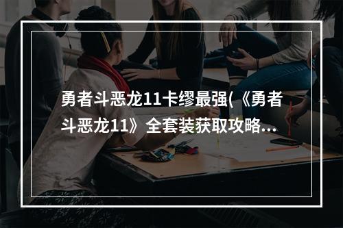 勇者斗恶龙11卡缪最强(《勇者斗恶龙11》全套装获取攻略及图鉴 卡缪 盗贼王)